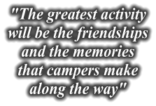 "The greatest activity will be the friendships and the memories  that campers make  along the way"